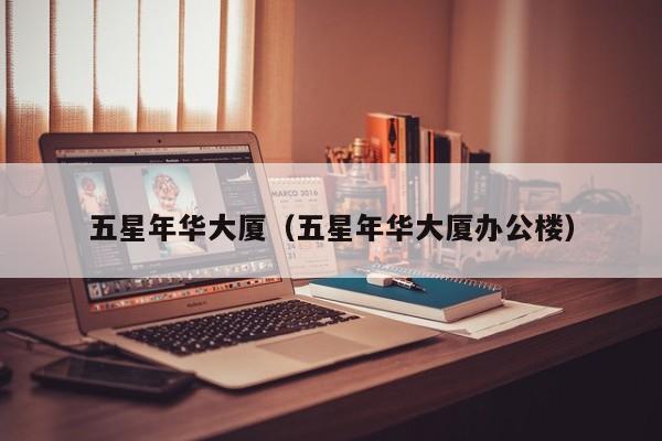 五星年华大厦（五星年华大厦办公楼）