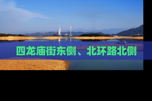 四龙庙街东侧、北环路北侧