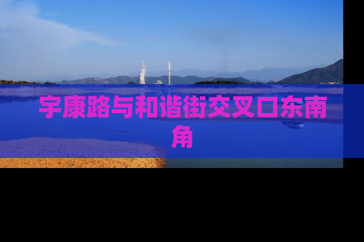宇康路与和谐街交叉口东南角
