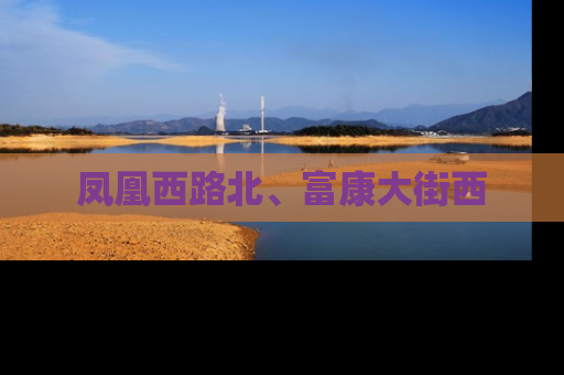 凤凰西路北、富康大街西
