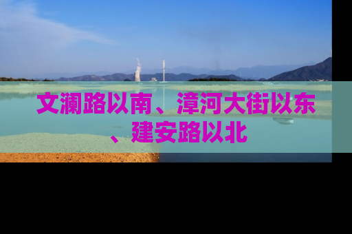 文澜路以南、漳河大街以东、建安路以北