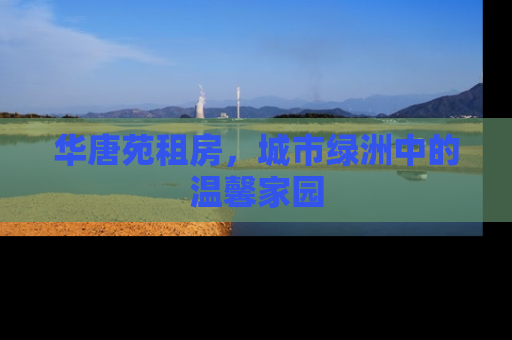 华唐苑租房，城市绿洲中的温馨家园