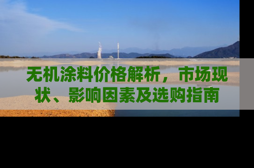 无机涂料价格解析，市场现状、影响因素及选购指南