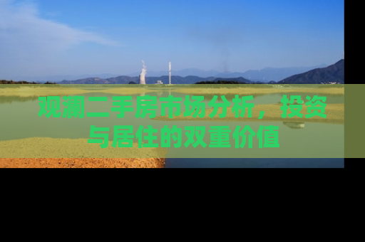 观澜二手房市场分析，投资与居住的双重价值