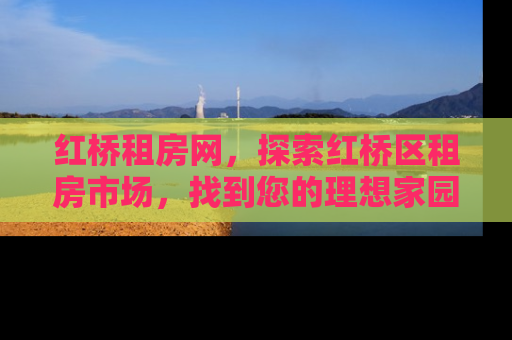 红桥租房网，探索红桥区租房市场，找到您的理想家园