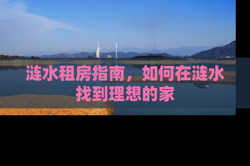 涟水租房指南，如何在涟水找到理想的家