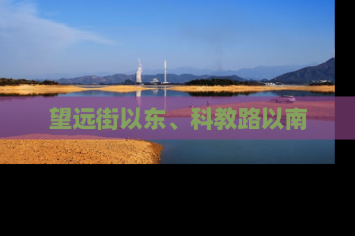 望远街以东、科教路以南