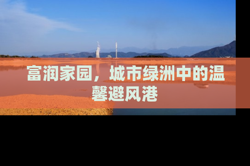 富润家园，城市绿洲中的温馨避风港