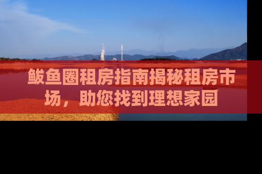鲅鱼圈租房指南揭秘租房市场，助您找到理想家园