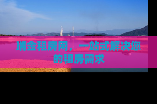 瑞金租房网，一站式解决您的租房需求
