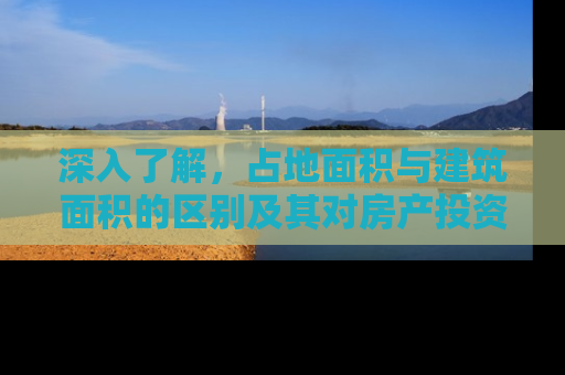 深入了解，占地面积与建筑面积的区别及其对房产投资的影响