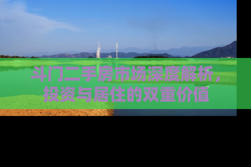 斗门二手房市场深度解析，投资与居住的双重价值