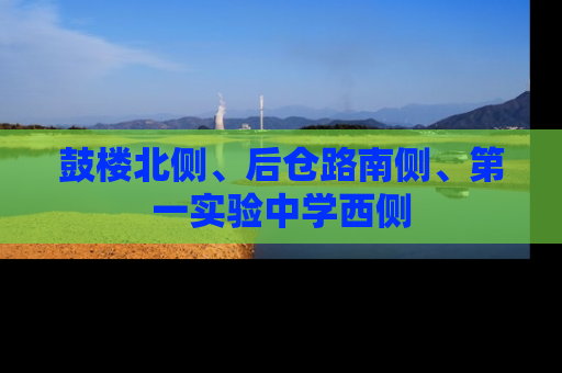 鼓楼北侧、后仓路南侧、第一实验中学西侧