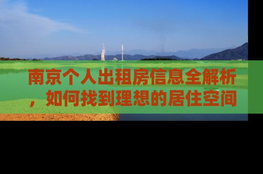 南京个人出租房信息全解析，如何找到理想的居住空间
