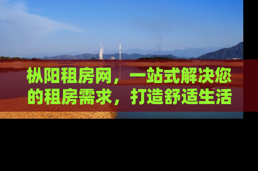 枞阳租房网，一站式解决您的租房需求，打造舒适生活新体验