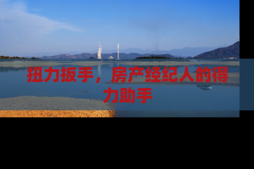 扭力扳手，房产经纪人的得力助手
