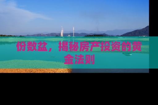 份数盆，揭秘房产投资的黄金法则