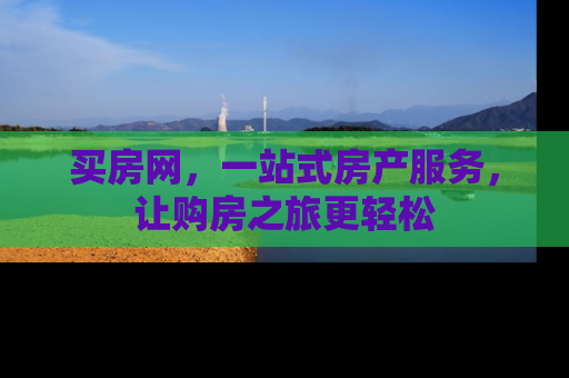 买房网，一站式房产服务，让购房之旅更轻松