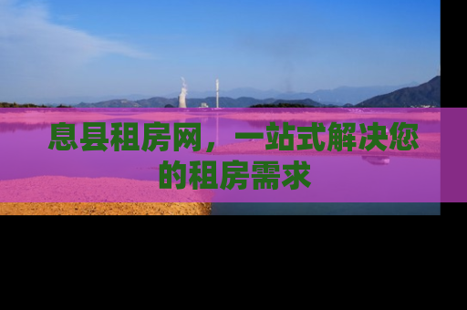 息县租房网，一站式解决您的租房需求