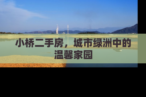 小桥二手房，城市绿洲中的温馨家园