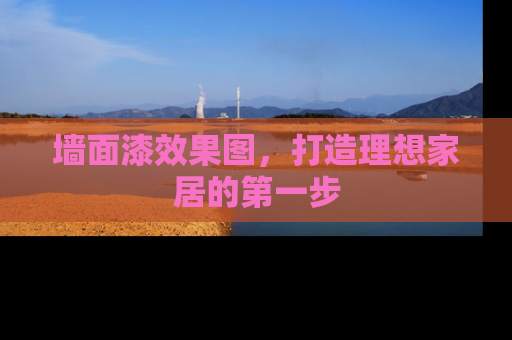 墙面漆效果图，打造理想家居的第一步
