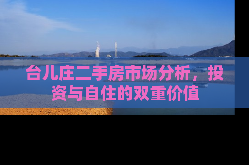 台儿庄二手房市场分析，投资与自住的双重价值
