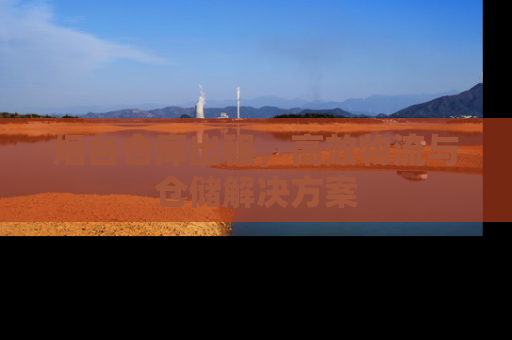 烟台仓库出租，高效物流与仓储解决方案