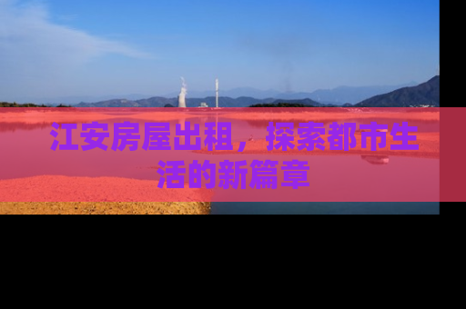 江安房屋出租，探索都市生活的新篇章