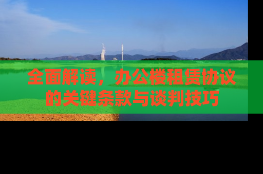 全面解读，办公楼租赁协议的关键条款与谈判技巧