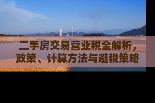 二手房交易营业税全解析，政策、计算方法与避税策略