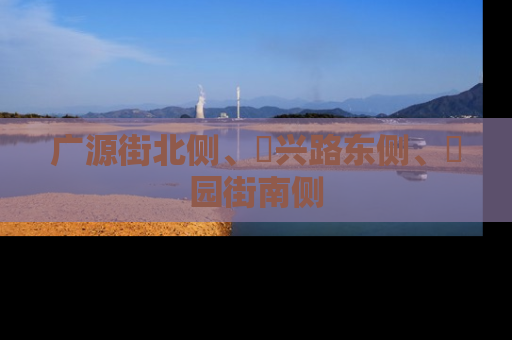 广源街北侧、洺兴路东侧、洺园街南侧