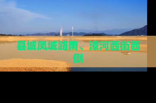 县城凤城路南、漳河西街西侧