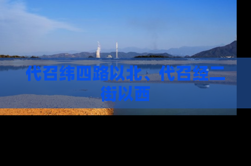 代召纬四路以北、代召经二街以西