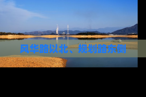风华路以北、规划路东侧