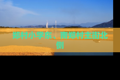 郑村小学东、南郑村主街北侧