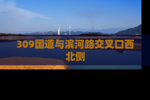 309国道与滨河路交叉口西北侧